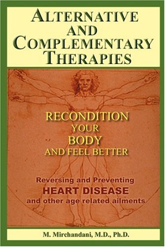 " Alternative And Complementary Therapies " - Recondition Your Body And Feel Better - Reversing and Preventing HEART DISEASE