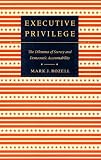 Executive Privilege: The Dilemma of Secrecy and Democratic Accountability (Interpreting American Politics)