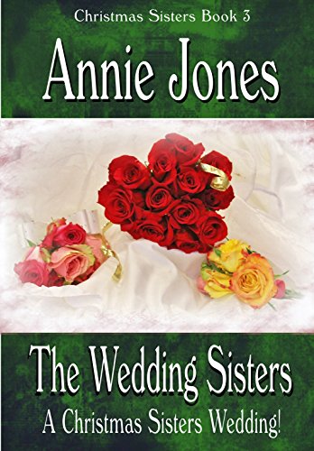 The Wedding Sisters: A Christmas Sisters Wedding (The Christmas Sisters for All Seasons Book 3)