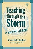 Teaching Through the Storm: A Journal of Hope (The Practitioner Inquiry Series)