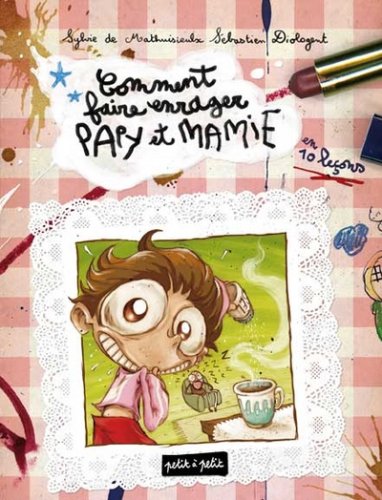 Comment faire enrager papi et mamie : En 10 le�ons