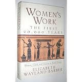 Women's Work: The First 20,000 Years : Women, Cloth, and Society in Early Timesvon "Elizabeth Wayland Barber"