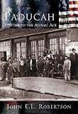 Paducah: Frontier to the Atomic Age (Making of America (Arcadia))