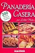 Panaderia Casera : 200 Recetas faciles de elaborar / Homemade Bread: 200 Recetas faciles de elaborar