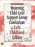 Mourning Child Grief Support Group Curriculum: Early Childhood Edition: Grades K-2