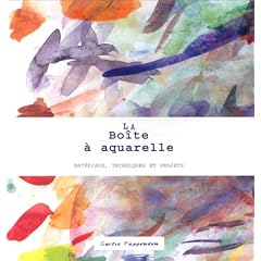La Bo�te � aquarelle : Mat�riaux, techniques et projets