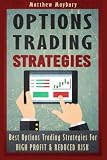 Options Trading: Strategies - Best Options Trading Strategies For High Profit & Reduced Risk (Options Trading, Options Trading For Beginner's, Options Trading Strategies) (Volume 2)