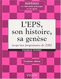 L\'EPS, son histoire, sa genèse jusqu\'aux programmes de 2002. : 3ème édition