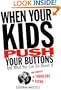 When Your Kids Push Your Buttons: And What You Can Do About It