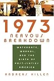 1973 Nervous Breakdown: Watergate, Warhol, and the Birth of Post-Sixties America