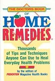 The Doctor`s Book of Home Remedies: Thousands of Tips and Techniques Anyone Can Use to Heal Everyday Health Problems