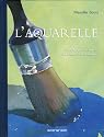 L'aquarelle : Manuel pour artistes d&eacute;butants et confirm&eacute;s