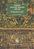 Flemish Tapestry Weavers Abroad: Emigration & the Founding of Manufactories in Europe (Symbolae Series B, 27)