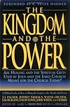 The Kingdom and the Power: Are Healing and the Spiritual Gifts Used by Jesus and the Early Church Meant for the Church Today?