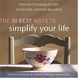 The 50 Best Ways to Simplify Your Life: Proven Techniques for Achieving Lasting Balance