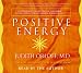 Positive Energy: 10 Extraordinary Prescriptions for Transforming Fatigue, Stress, and Fear Into Vibrance, Strength, and Love