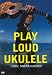 Play Loud Ukulele