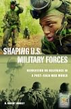 Shaping U.S. Military Forces: Revolution or Relevance in a Post-Cold War World (Praeger Security International)