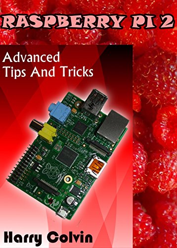 RASPBERRY Pi 2: Advanced Tips and Tricks, by Harry Colvin
