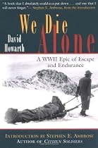 We Die Alone: A WWII Epic of Escape and Endurance
