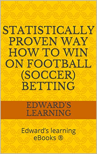 Statistically proven way how to win on football (soccer) betting: Edward's learning eBooks ®