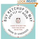 SAVE $3.92 - Buy Ketchup in May and Fly at Noon: A Guide to the Best Time to Buy This, Do That and Go There $10.07