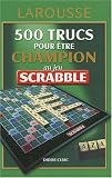 500 trucs pour être champion au jeu Scrabble : Conforme à l officiel du Scrabble