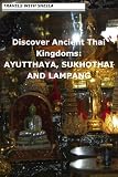 Discover Ancient Thai Kingdoms: AYUTTHAYA, SUKHOTHAI AND LAMPANG
