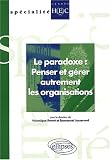 Le paradoxe : Penser et gérer autrement les organisations