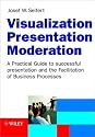 Visualization, Presentation, Moderation: A Practical Guide to Succcessful Presentation and the Facilitation of Business Processes