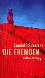 Die Fremden - Unerw&uuml;nschte Begegnungen und verbotene Protokolle - Landolf Scherzer