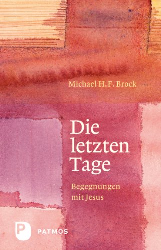 Die letzten Tage: Begegnungen mit Jesus (German Edition)
