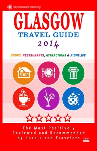 Glasgow Travel Guide 2014: Shops, Restaurants, Attractions & Nightlife (City Travel Guide 2014)