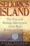 Selkirks Island: The True and Strange Adventures of the Real Robinson Crusoe