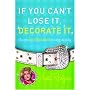 If You Can't Lose It, Decorate It: And Other Hip Alternatives to Dealing With Reality