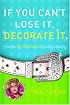 If You Can't Lose It, Decorate It: And Other Hip Alternatives to Dealing With Reality
