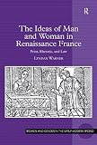 The ideas of man and woman in Renaissance France : print, rhetoric, and law