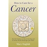 how to care for a cancer real life guidance on how to get along and be friends with the fourth sign of the zodiac