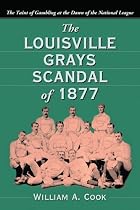 The Louisville Grays Scandal of 1877: The Taint of Gambling at the Dawn of the National League