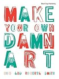 Make Your Own Damn Art: Bob and Roberta Smith