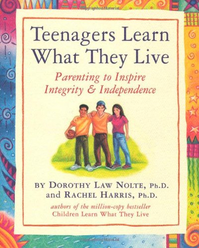 Teenagers Learn What They Live: Parenting to Inspire Integrity & Independence