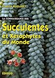 La Connaissance des Succulentes  et des X�rophytes du Monde : Origine, Habitat, Description, Adaptation au milieu environnant, Mode de culture