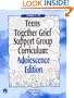 Teens Together Grief Support Group Curriculum : Adolescence Edition : Grades 7-12