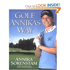 Golf Annika's Way: How I Elevated My Game to Be the Best-- and How You Can Too