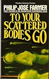 To Your Scattered Bodies Go (Riverworld Saga, Book 1)