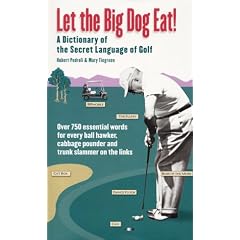 Let the Big Dog Eat!: A Dictionary of Golf's Colorful Vernacular