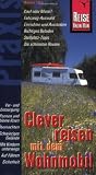 Clever reisen mit dem Wohnmobil: Kauf oder Miete? Fahrzeug - Auswahl, Einrichten u - Ausstatten, Richtiges Beladen, Stellplatz - Tipps, Die sch&ouml;nsten Routen - Rainer H&ouml;h