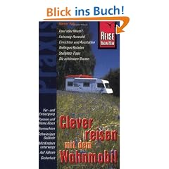 Clever reisen mit dem Wohnmobil: Kauf oder Miete? Fahrzeug - Auswahl, Einrichten u. Ausstatten, Richtiges Beladen, Stellplatz - Tipps, Die sch�nsten Routen