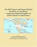 The 2007 Import and Export Market for Diesel or Semi-Diesel Compression-Ignition Engines for Road Vehicle in United States