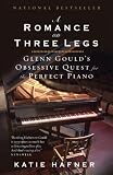 A Romance on Three Legs: Glenn Gould's Obsessive Quest for the Perfect Piano